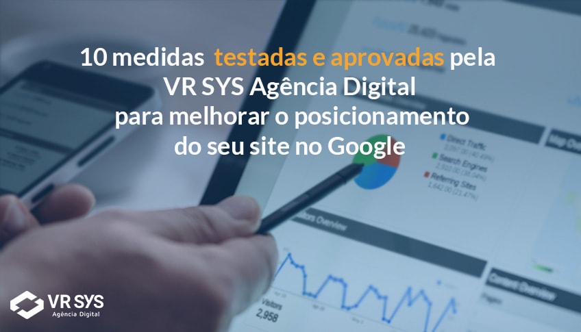 10 medidas testadas e aprovadas pela VR SYS Agência Digital para melhorar o posicionamento do seu site no Google