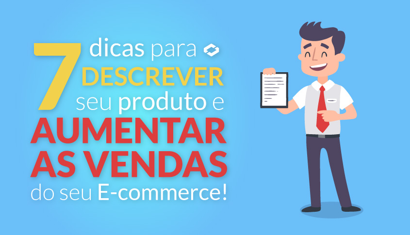 7 dicas para descrever seu produto e aumentar as vendas do seu E-commerce!