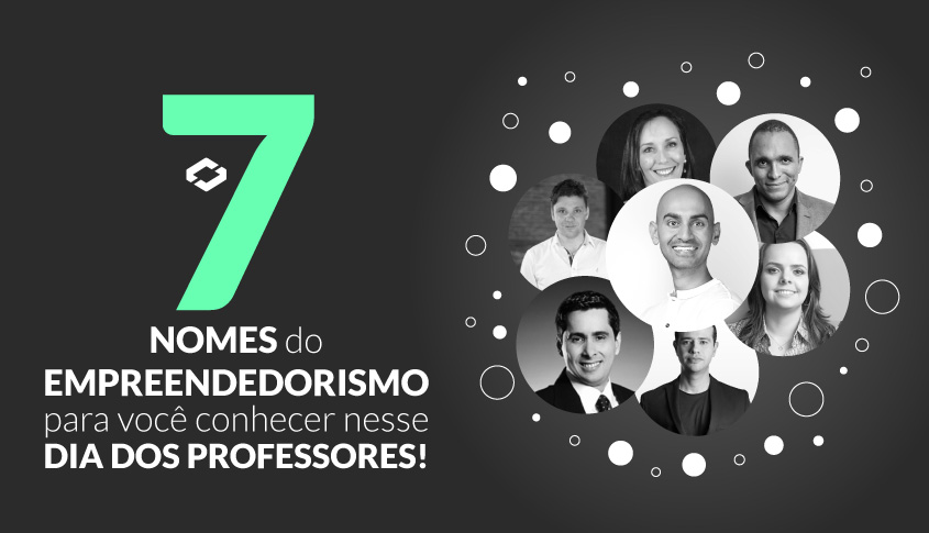 7 nomes do Empreendedorismo para você conhecer nesse dia dos Professores