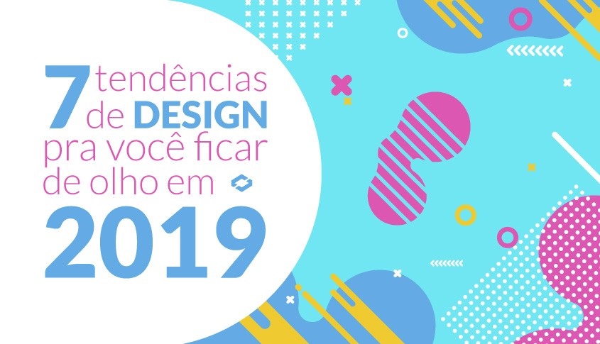 7 Tendências de Design para ficar de olho em 2019!