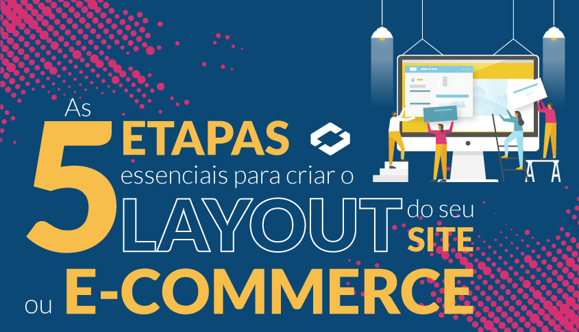 As 5 etapas essenciais para criar o Layout do seu Site ou E-commerce