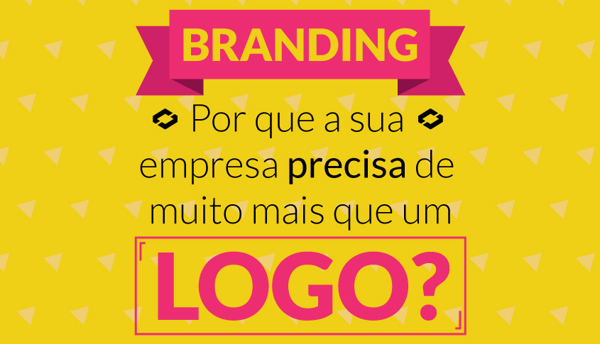 Branding - Por que a sua empresa precisa de muito mais que um logo?