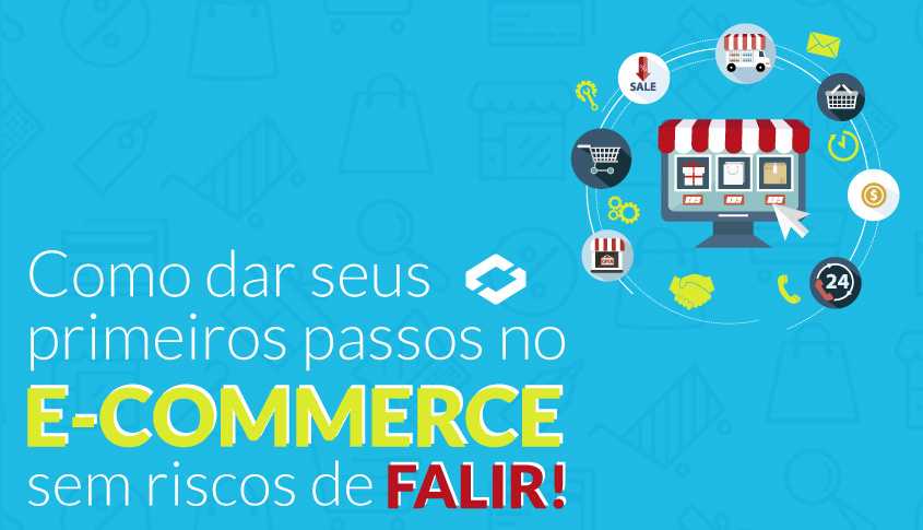 Como dar seus primeiros passos no E-commerce sem riscos de falir?