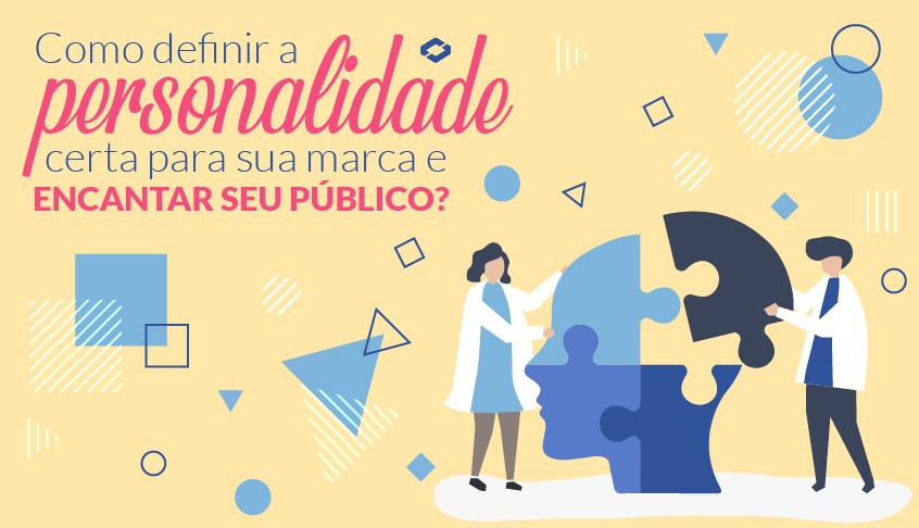 Como definir a personalidade certa para sua marca e encantar seu público?