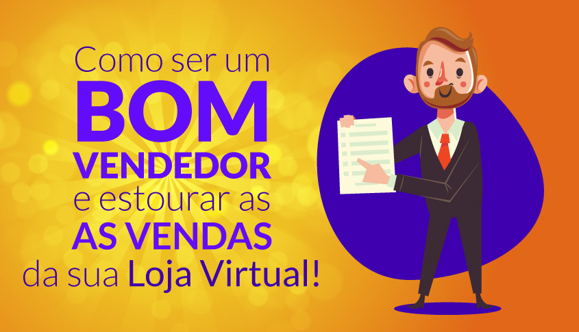 Como ser um bom vendedor e estourar as vendas da sua loja virtual?