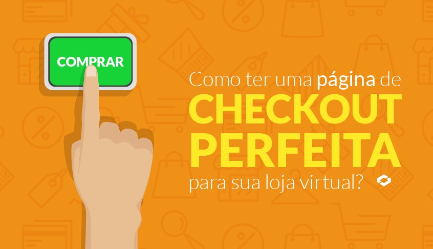 Como ter uma página de checkout perfeita para sua loja virtual?