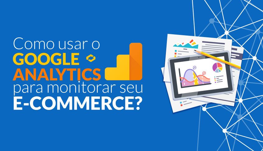 Como usar o Google Analytics para monitorar seu E-commerce?