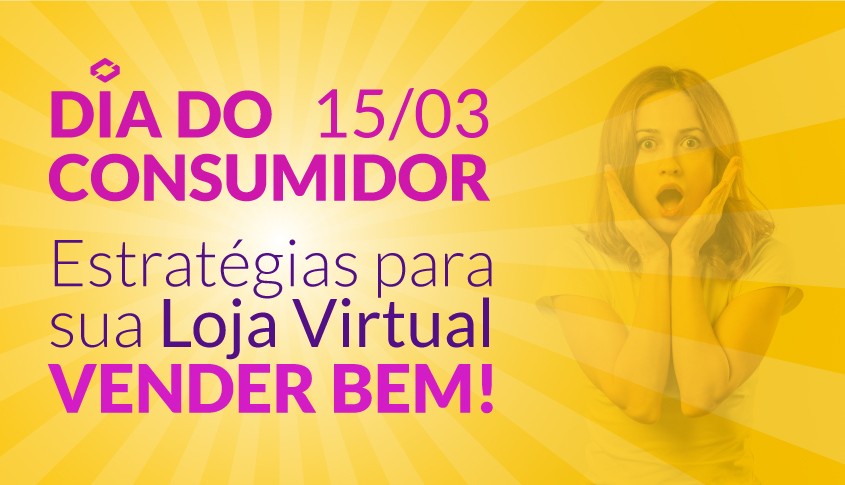 Dia do Consumidor – Estratégias para sua Loja Virtual vender bem!