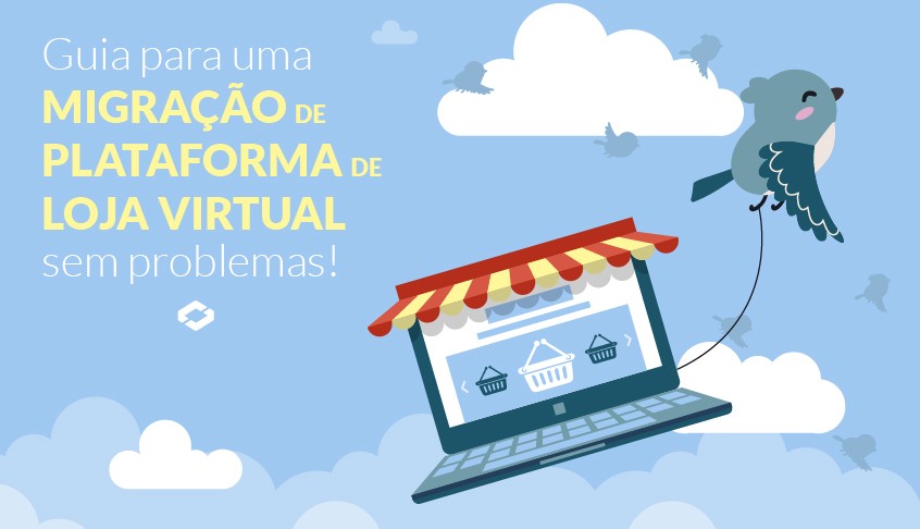 Guia para uma Migração de plataforma de Loja Virtual sem problemas!