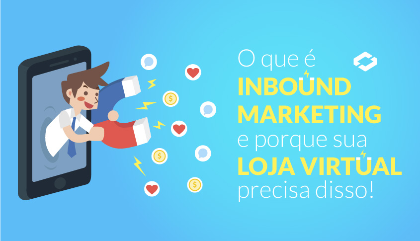 O que é Inbound Marketing e porque sua loja virtual precisa disso?