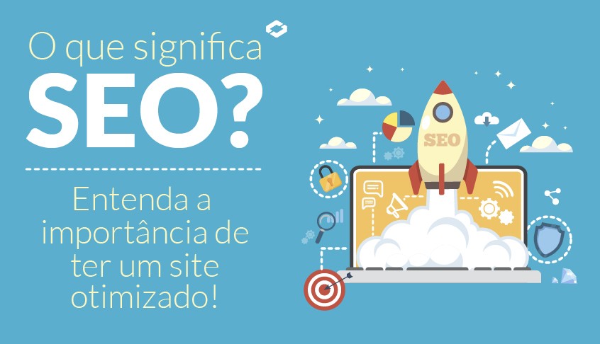 O que significa SEO? Entenda a importância de ter um site otimizado!