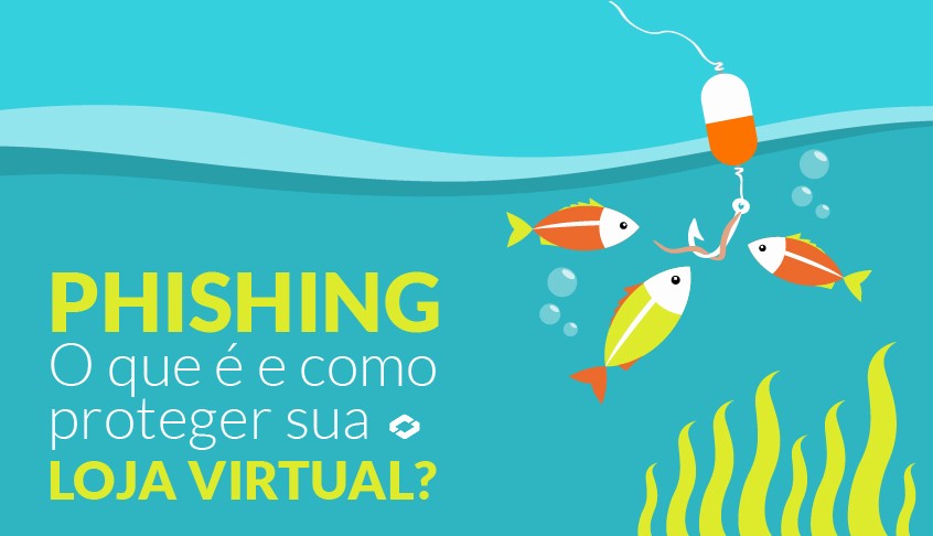 Phishing – O que é e como proteger sua loja virtual?