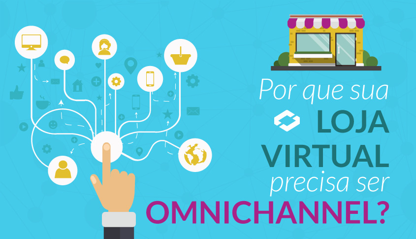 Por que sua loja virtual precisa ser Omnichannel?