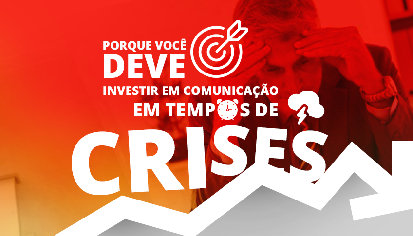 Porque você DEVE investir em comunicação em tempos de CRISE