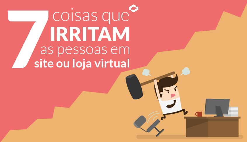 7 coisas que irritam as pessoas em um site ou loja virtual